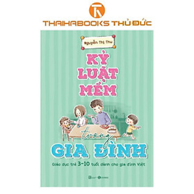 Sách - Kỷ luật mềm trong gia đình: Giáo dục trẻ 3 – 10 tuổi dành cho gia đình Việt - Thái Hà Books