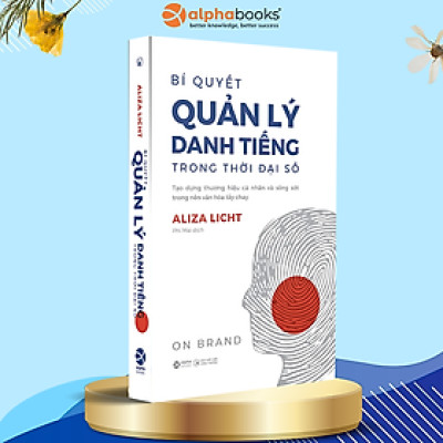 BÍ QUYẾT QUẢN LÝ DANH TIẾNG TRONG THỜI ĐẠI SỐ - Tạo Dựng Thương Hiệu Cá Nhân Và Sống Sót Trong Nền Văn Hóa Tẩy Chay - Aliza Licht - Phí Mai dịch - Alpha Books