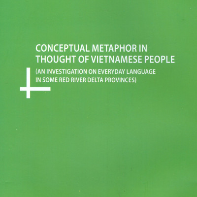 Ẩn Dụ Ý Niệm Trong Tư Duy Của Người Việt (Khảo Sát Trên Tư Liệu Ngôn Ngữ Đời Thường Của Người Việt Ở Một Số Tỉnh Đồng Bằng Bắc Bộ)