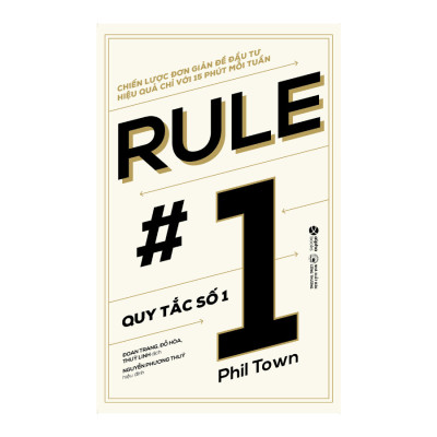 QUY TẮC SỐ 1: RULE #1 - Chiến Lược Đơn Giản Để Đầu Tư Hiệu Quả Chỉ Với 15 Phút Mỗi Tuần - Phil Town - Alpha Books