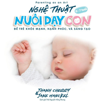 Parenting As An Art - Nghệ Thuật Nuôi Dạy Con - Để Trẻ Khỏe Mạnh, Hạnh Phúc, Và Sáng Tạo