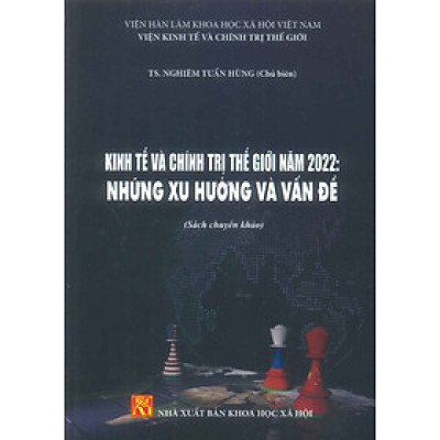 Kinh Tế Và Chính Trị Thế Giới Năm 2022: Những Xu Hướng Và Vấn Đề (Sách chuyên khảo)