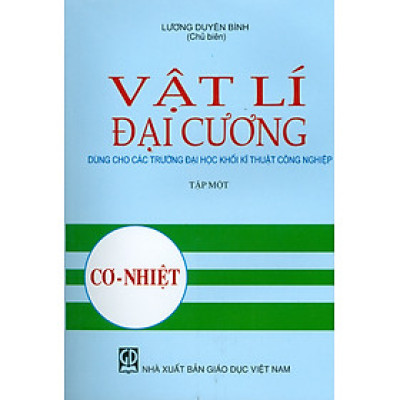 Vật Lí Đại Cương  - Tập Một: Cơ-Nhiệt (Dùng Chung Các Trường Đại Học Khối Kĩ Thuật Công Nghiệp) - Tái bản lần thứ 26 năm 2023