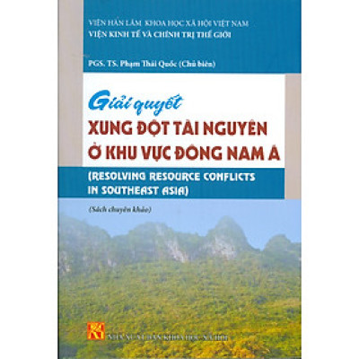 Giải Quyết Xung Đột Tài Nguyên Ở Khu Vực Đông Nam Á (Resolving Resource Conflicts In Southeast Asia) (Sách chuyên khảo)