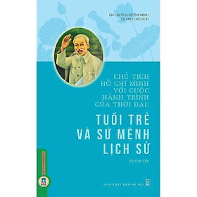 Sách - Chủ Tịch Hồ Chí Minh Với Cuộc Hành Trình Của Thời Đại - Tuổi Trẻ Và Sứ Mệnh Lịch Sử - VIETNAMBOOK