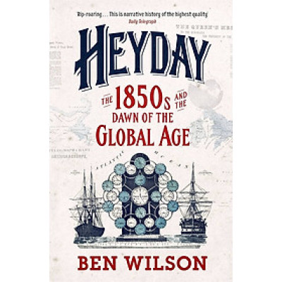 Sách - Heyday: The 1850s and the Dawn of the Global Age by Ben Wilson - History / Nonfiction