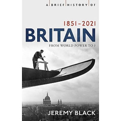 Sách - A Brief History of Britain 1851-2021: From World Power to ? by Jeremy Black  - History / Nonfiction in English