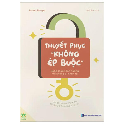 Sách - Thuyết Phục "Không Ép Buộc" - Nghệ Thuật Ảnh Hưởng Mà Không Ai Nhận Ra