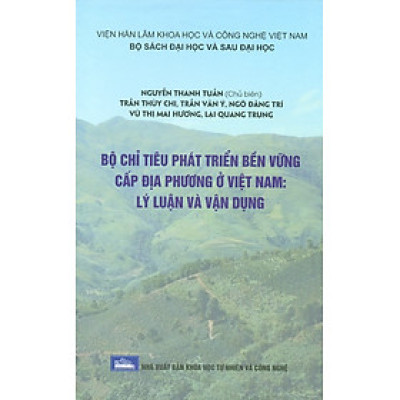 Bộ Chỉ Tiêu Phát Triển Bền Vững Cấp Địa Phương Ở Việt Nam: Lý Luận Và Vận Dụng (Bộ Sách Đại Học Và Sau Đại Học) (Bìa Cứng)  