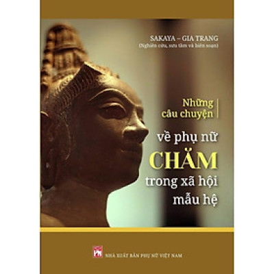 Sách - Những Câu Chuyện Về Phụ Nữ Chăm Trong Xã Hội Mẫu Hệ - NXB Phụ Nữ