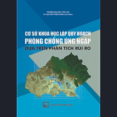Cơ Sở Khoa Học Lập Quy Hoạch Phòng Chống Úng Ngập Dựa Trên Phân Tích Rủi Ro