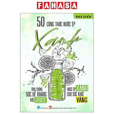 50 Công Thức Nước Ép Xanh - Tăng Cường Sức Đề Kháng Với Juice - Nước Ép Xanh Cho Sức Khỏe Vàng