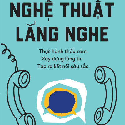 Sách - Nghệ Thuật Lắng Nghe - Thực Hành Thấu Cảm - Xây Dựng Lòng Tin - Tạo Ra Kết Nối Sâu Sắc