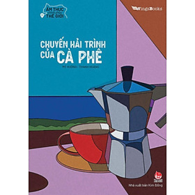 Ẩm Thực Chinh Phục Thế Giới - Chuyến Hải Trình Của Cà Phê