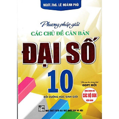 Sách - Phương Pháp Giải Các Chủ Đề Căn Bản Đại Số Lớp 10 - Dùng Chung Các Bộ SGK Hiện Hành - Hồng Ân