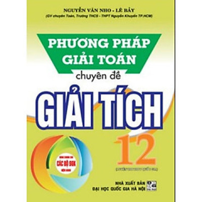 Sách - Phương Pháp Giải Toán Chuyên Đề Giải Tích Lớp 12 - Dùng Chung Các Bộ SGK Hiện Hành - Hồng Ân