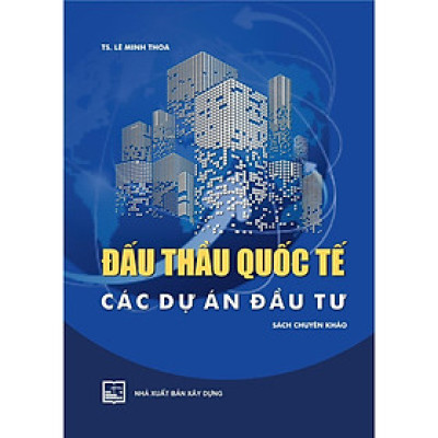 Sách - Đấu Thầu Quốc Tế Các Dự Án Đầu Tư - Sách Chuyên Khảo - NXB Xây Dựng