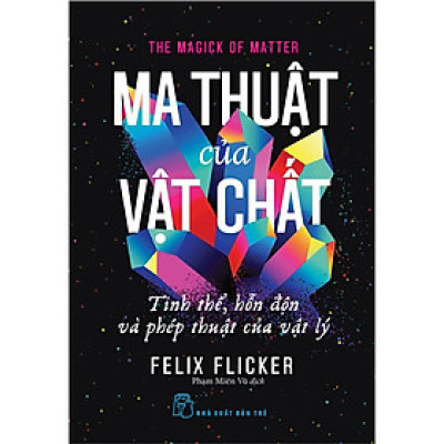 Ma thuật của vật chất: Tinh thể, hỗn độn và phép thuật của vật lý - Bản Quyền