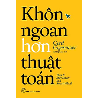 KHÔN NGOAN HƠN THUẬT TOÁN -  Gerd Gigerenzer – Khổng Loan dịch - NXB Trẻ