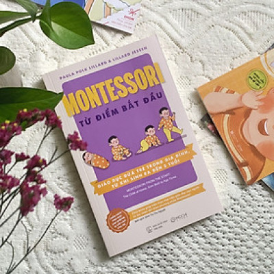  Montessori từ điểm bắt đầu: Giáo dục đứa trẻ trong gia đình, từ khi sinh ra đến 3 tuổi