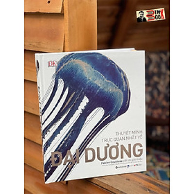 (Bìa cứng – In màu) THUYẾT MINH TRỰC QUAN NHẤT VỀ ĐẠI DƯƠNG – DK – Thạch Mai Hoàng dịch - Alpha Books 