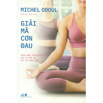 Giải Mã Cơn Đau - Lắng Nghe Thông Điệp Của Cơ Thể Từ Các Cơn Đau Nhức