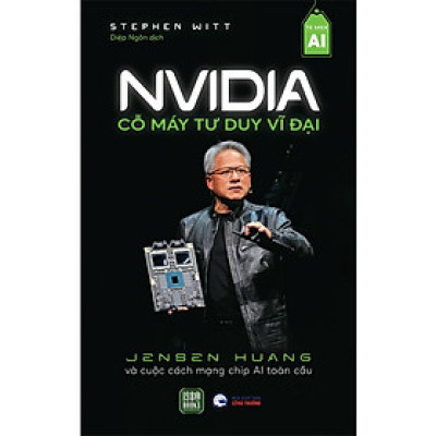 NVIDIA: Cỗ Máy Tư Duy Vĩ Đại - Stephen Witt - Diệp Ngôn dịch - 1980 Books