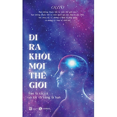 Đi Ra Khỏi Mọi Thế Giới: Bạn Là Tất Cả Và Tất Cả Cũng Là Bạn - Outo - (bìa mềm)