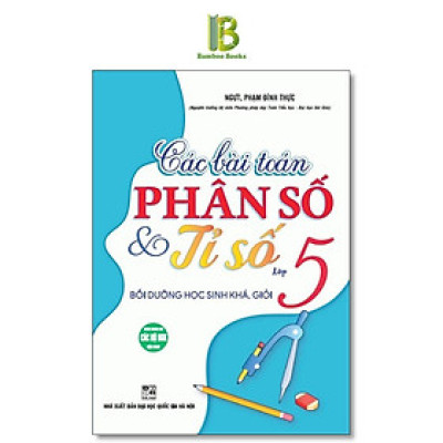 Sách - Các Bài Toán Phân Số Và Tỉ Số Lớp 5 - Bồi Dưỡng Học Sinh Khá Giỏi - Dùng Chung Cho Các Bộ SGK Hiện Hành