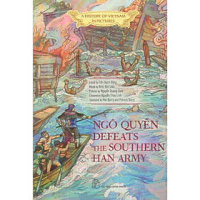 A HISTORY OF VIETNAM IN PICTURES - NGÔ QUYỀN DEFEATS THE SOUTHERN HAN ARMY (IN MÀU, BÌA MỀM)