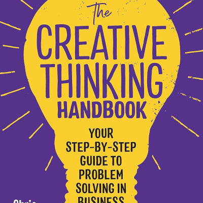 The Creative Thinking Handbook - Your Step-By-Step Guide To Problem Solving In Business