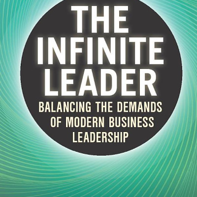The Infinite Leader: Balancing The Demands Of Modern Business Leadership (Kogan Page Inspire)