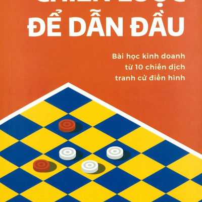 Chiến Lược Để Dẫn Đầu - Bài Học Kinh Doanh Từ 10 Chiến Dịch Tranh Cử Điển Hình