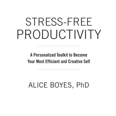 Stress-Free Productivity: A Personalised Toolkit To Become Your Most Efficient, Creative Self