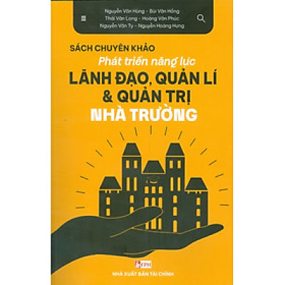 Phát Triển Năng Lực Lãnh Đạo, Quản Lí & Quản Trị Nhà Trường (Sách Chuyên Khảo) 