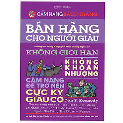 Bán hàng cho người giàu - không giới hạn ,không khoan nhượng (cẩm nang trở nên cực kỳ giàu có- cẩm nang bách thắng )