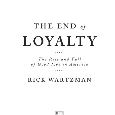 The End Of Loyalty: The Rise And Fall Of Good Jobs In America