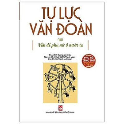 Tự Lực Văn Đoàn Với Vấn Đề Phụ Nữ Ở Nước Ta - Tuyển Chọn Các Bài Viết Trên Báo Phong Hóa Và Ngày Nay