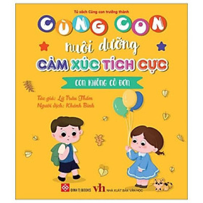Sách Cùng Con Nuôi Dưỡng Cảm Xúc Tích Cực - Con Không Cô Đơn