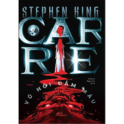 CARRIE - VŨ HỘI ĐẪM MÁU – Stephen King – Khánh Nguyên dịch – Nhã Nam – NXB Hội Nhà Văn