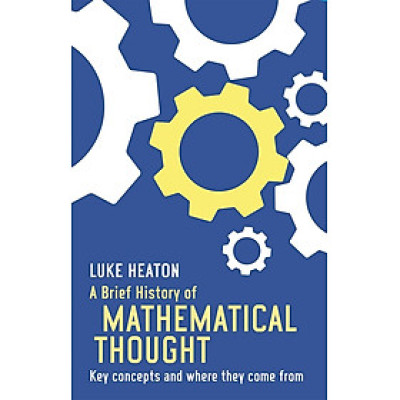 Sách - A Brief History of Mathematical Thought: Key concepts and where they come from by Luke Heaton