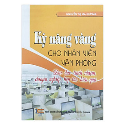 Kỹ Năng Vàng Cho Nhân Viên Văn Phòng - Đạo Đức, Trách Nhiệm, Chuyên Nghiệp, Hợp Tác, Hiệu Quả