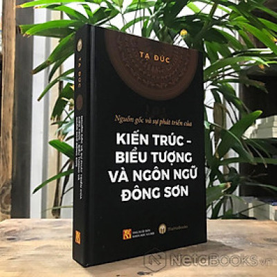 BÌA CỨNG - Nguồn Gốc Và Sự Phát Triển Của Kiến Trúc - Biểu Tượng Và Ngôn Ngữ Đông Sơn (Tạ Đức)