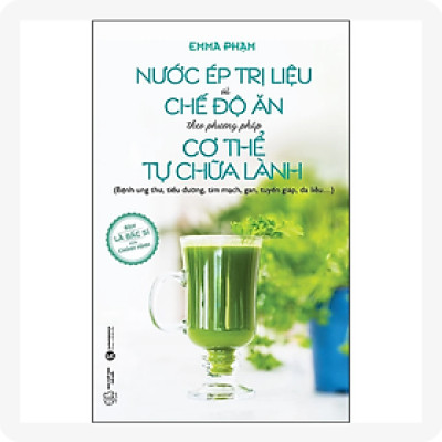 Nước Ép Trị Liệu Và Chế Độ Ăn Theo Phương Pháp Cơ Thể Tự Chữa Lành