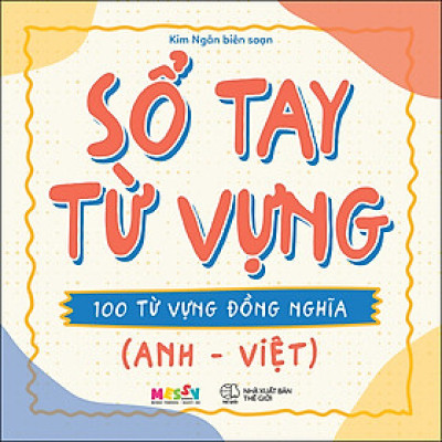 Cuốn sách: Sổ Tay Từ Vựng – 100 Từ Vựng Đồng Nghĩa (Anh – Việt)