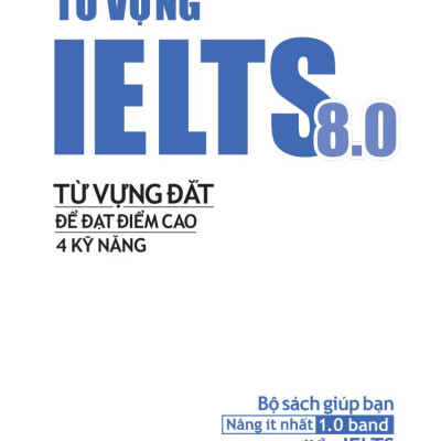 Từ Vựng Lelts 8.0 - Từ Vựng Đắt Để Đạt Điểm Cao 4 Kỹ Năng