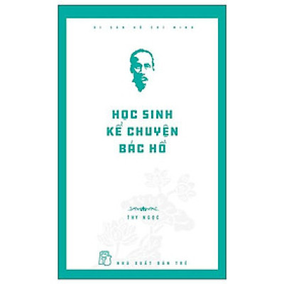 Di Sản Hồ Chí Minh - Học Sinh Kể Chuyện Bác Hồ (NXB Trẻ)