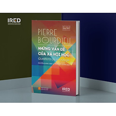 (Bìa cứng) NHỮNG VẤN ĐỀ CỦA XÃ HỘI HỌC – Pierre Bourdieu - Nguyễn Quang Vinh và Trần Hữu Quang dịch – Ired Books