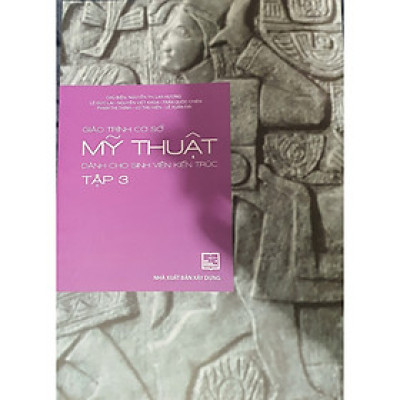 Giáo Trình Cơ Sở Mỹ Thuật Dành Cho Sinh Viên Kiến Trúc Tập 3 (XD-MK)