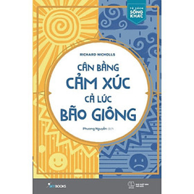 Sách Cân Bằng Cảm Xúc Cả Lúc Bão Giông (Tái Bản 2021) - Bản Quyền